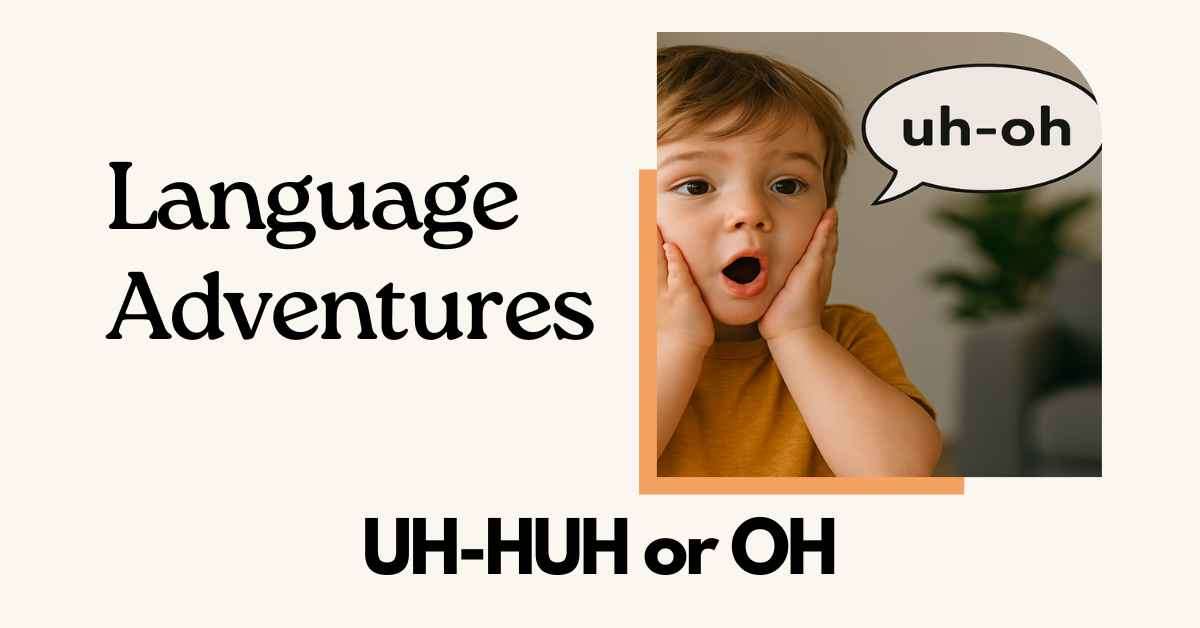 language adventures_Uh-huh_Oh_